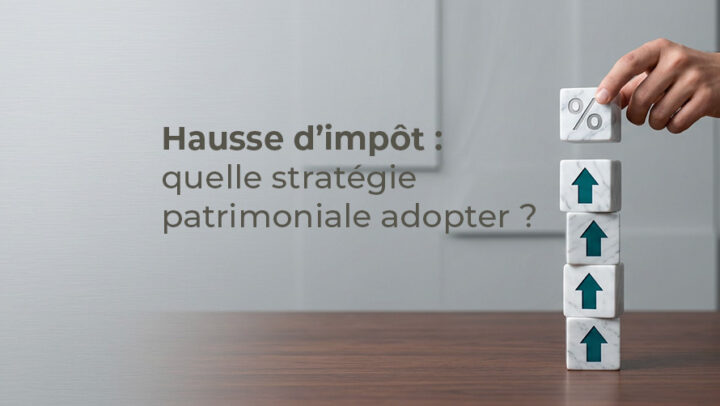 Fiscalité 2026 : comment transformer une hausse d’impôt en stratégie patrimoniale